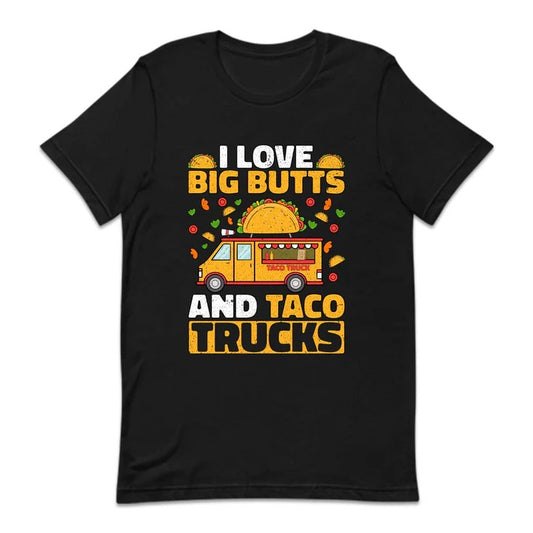Celebrate Humor and Flavor with the "I Love Big Butts And Taco Trucks" T-Shirt