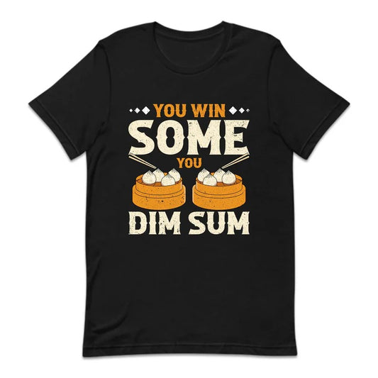 Embrace the Fun with the "You Win Some You Dim Sum" T-Shirt
