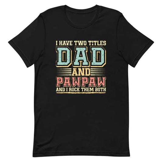 Celebrate Fatherhood with the "I Have Two Titles: Dad And Pawpaw And I Rock Them Both" T-Shirt