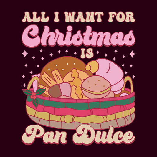 All I Want For Christmas Is Pan Dulce Mexican Xmas | PRODUCT CODE: ALINWTFRCHSP