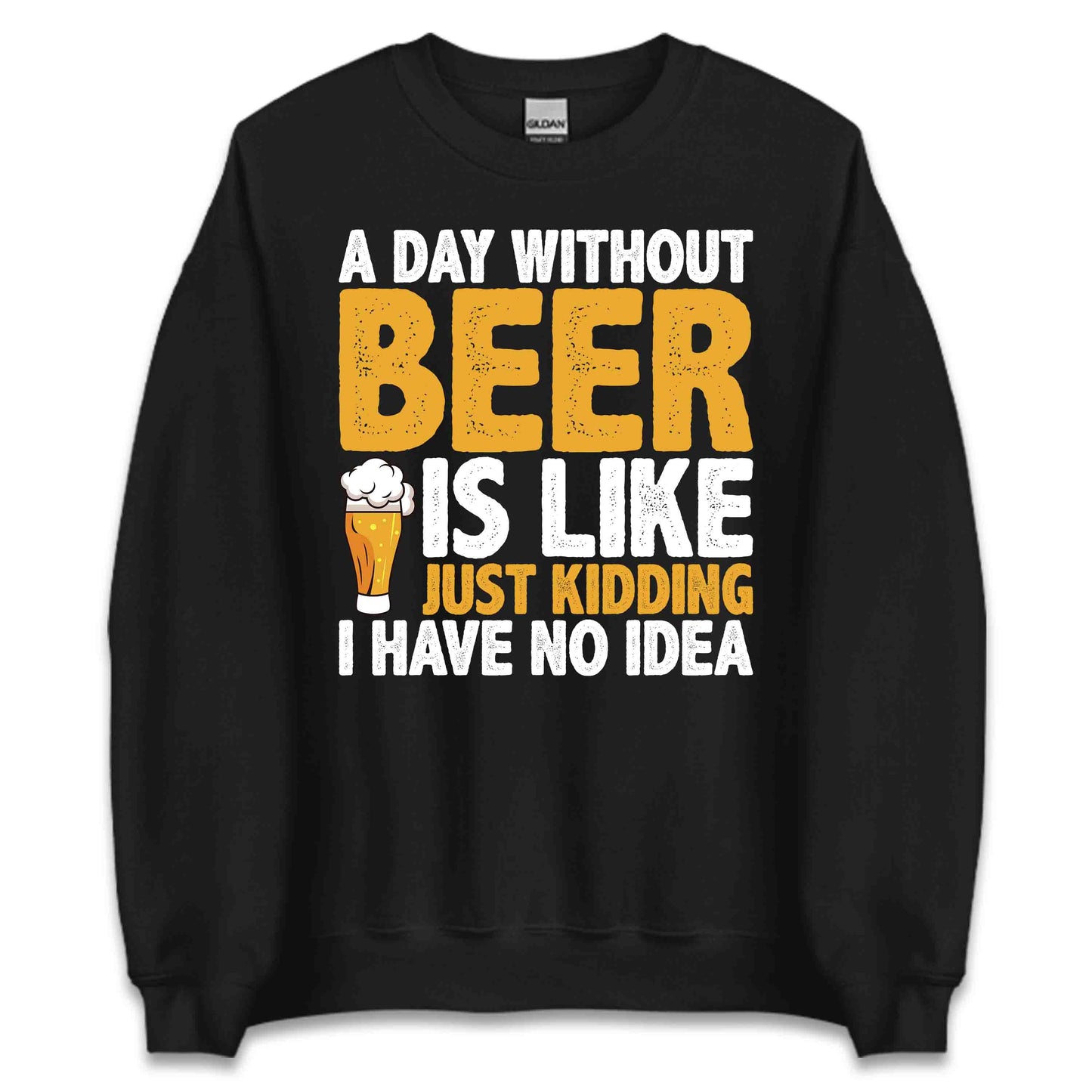 Funny Beer Lover A Day Without Beer Is Like Just Kidding Hilarious Drinking Quote | PRODUCT CODE: FNYBRLODYWK