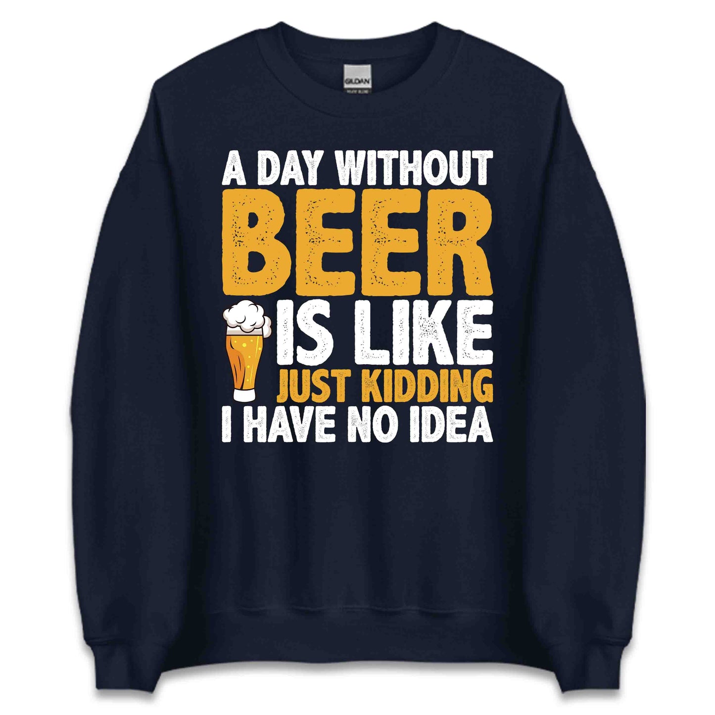 Funny Beer Lover A Day Without Beer Is Like Just Kidding Hilarious Drinking Quote | PRODUCT CODE: FNYBRLODYWK