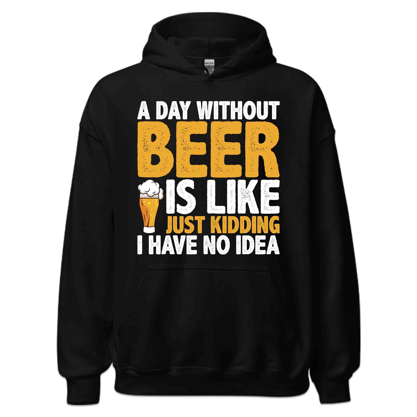 Funny Beer Lover A Day Without Beer Is Like Just Kidding Hilarious Drinking Quote | PRODUCT CODE: FNYBRLODYWK