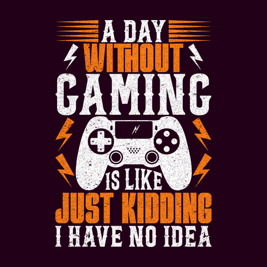 Funny Gamer Quote A Day Without Gaming Is Like Just Kidding I Have No Idea | PRODUCT CODE: FNYGMREADYWT
