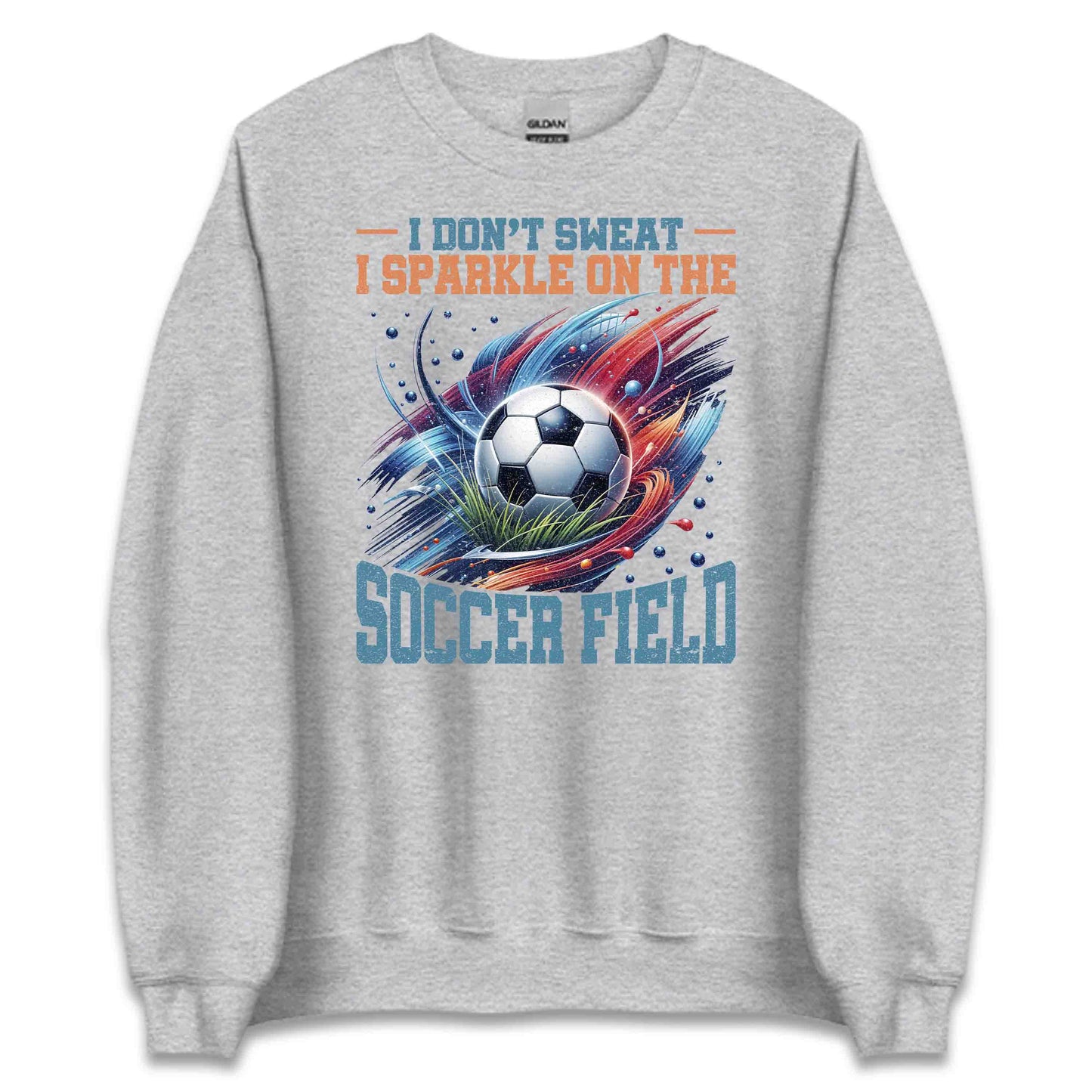Funny Soccer Quote I Don’t Sweat I Sparkle On The Soccer Field | PRODUCT CODE: FNYSCORQUTDN