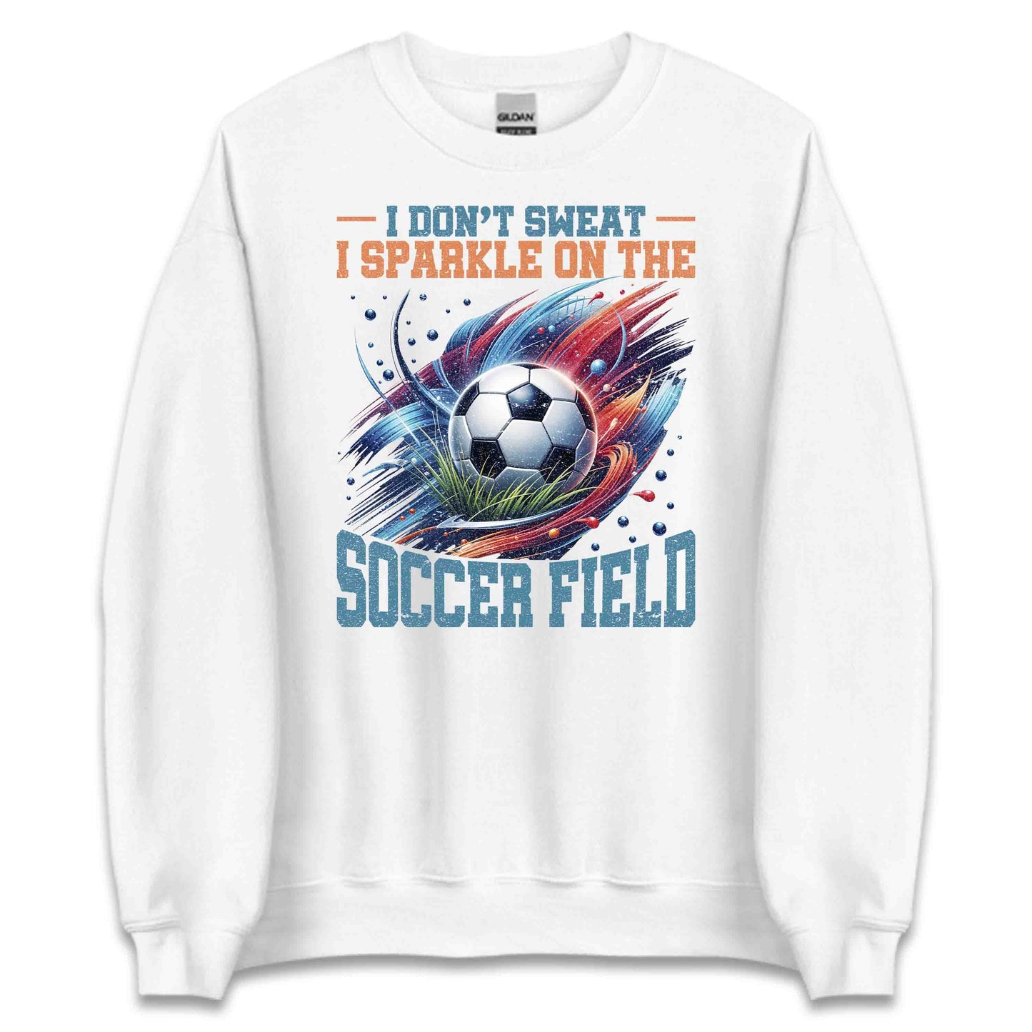Funny Soccer Quote I Don’t Sweat I Sparkle On The Soccer Field | PRODUCT CODE: FNYSCORQUTDN