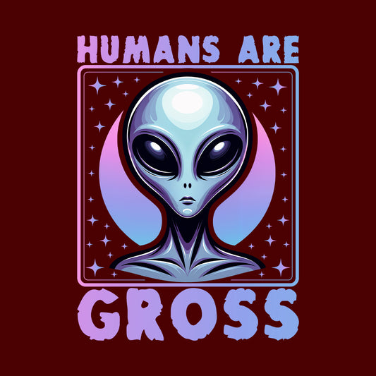 Humans Are Gross Humorous Alien Quote | PRODUCT CODE: HMNSAGRFA