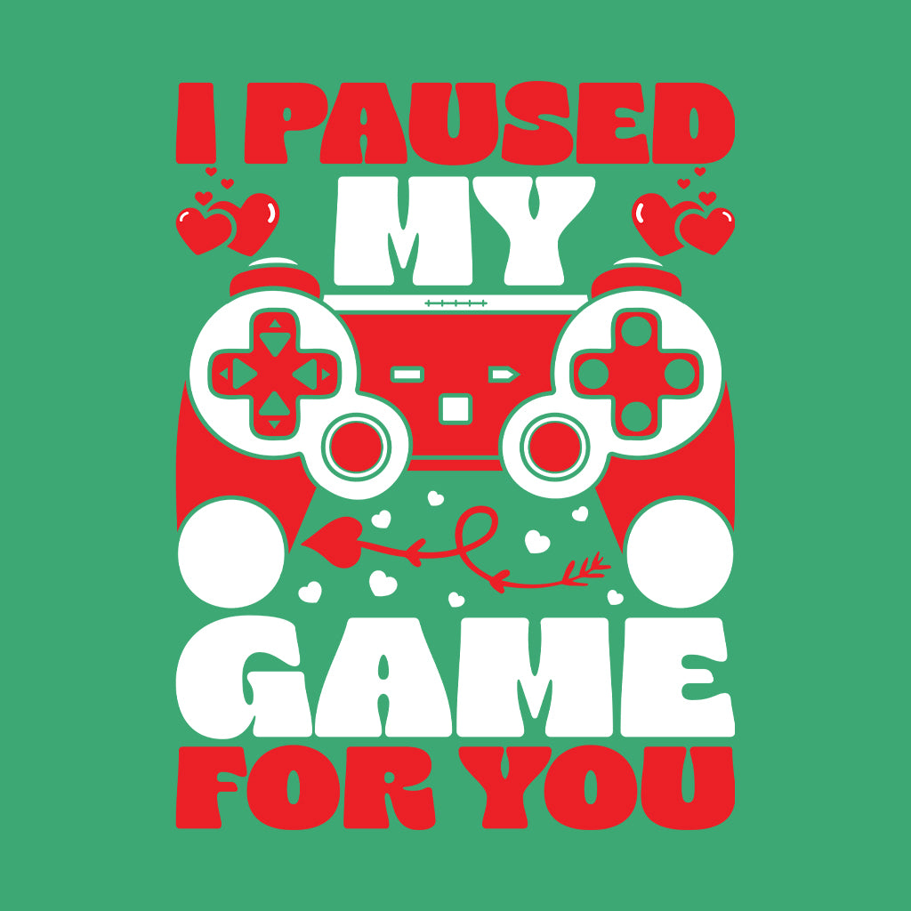 I Paused My Game For You Geeky Valentine’s Day | PRODUCT CODE: IPLSHWGMEFRU