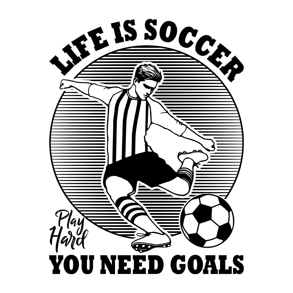 Life Is Soccer You Need Goals Motivational Football Lover | PRODUCT CODE: LFSCRUTQNDEG