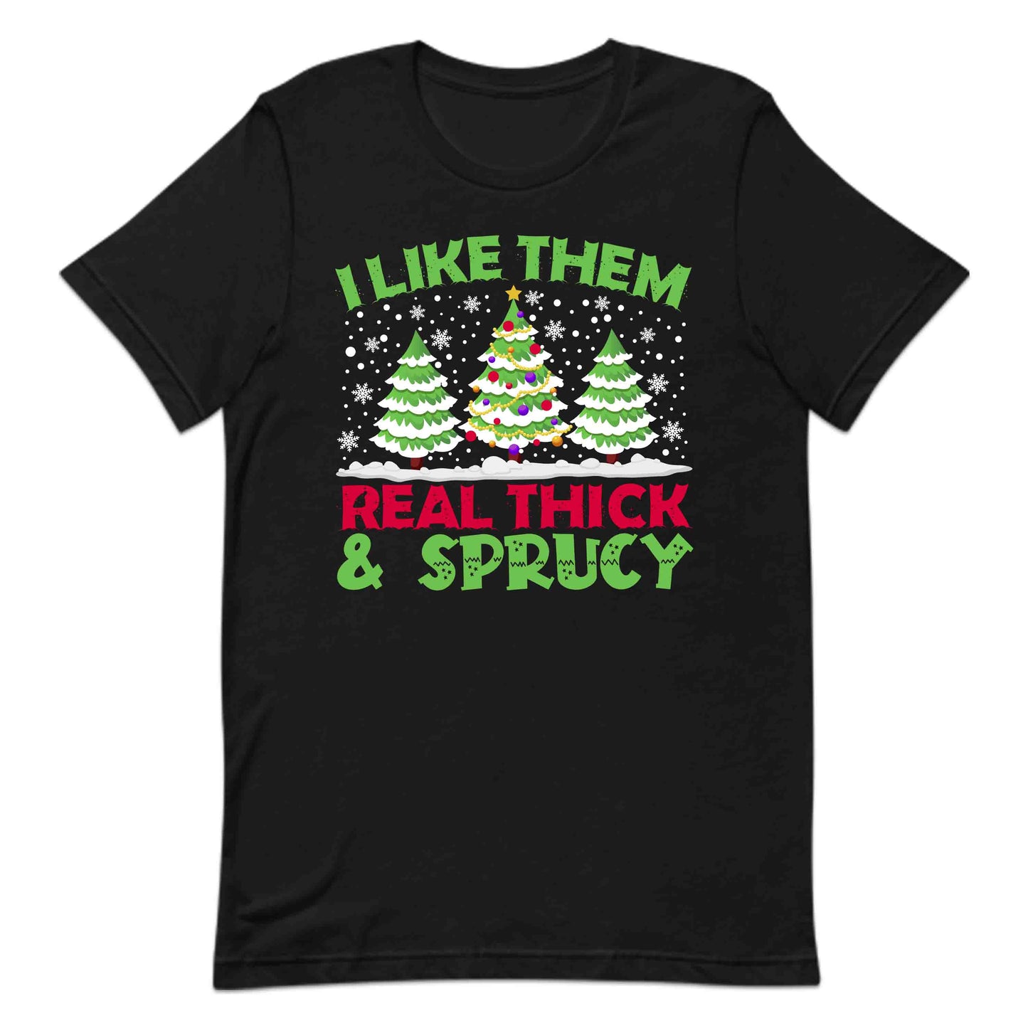 I Like Them Real Thick & Sprucy Christmas Trees Snowy Xmas | PRODUCT CODE: LKTHMECKSPY