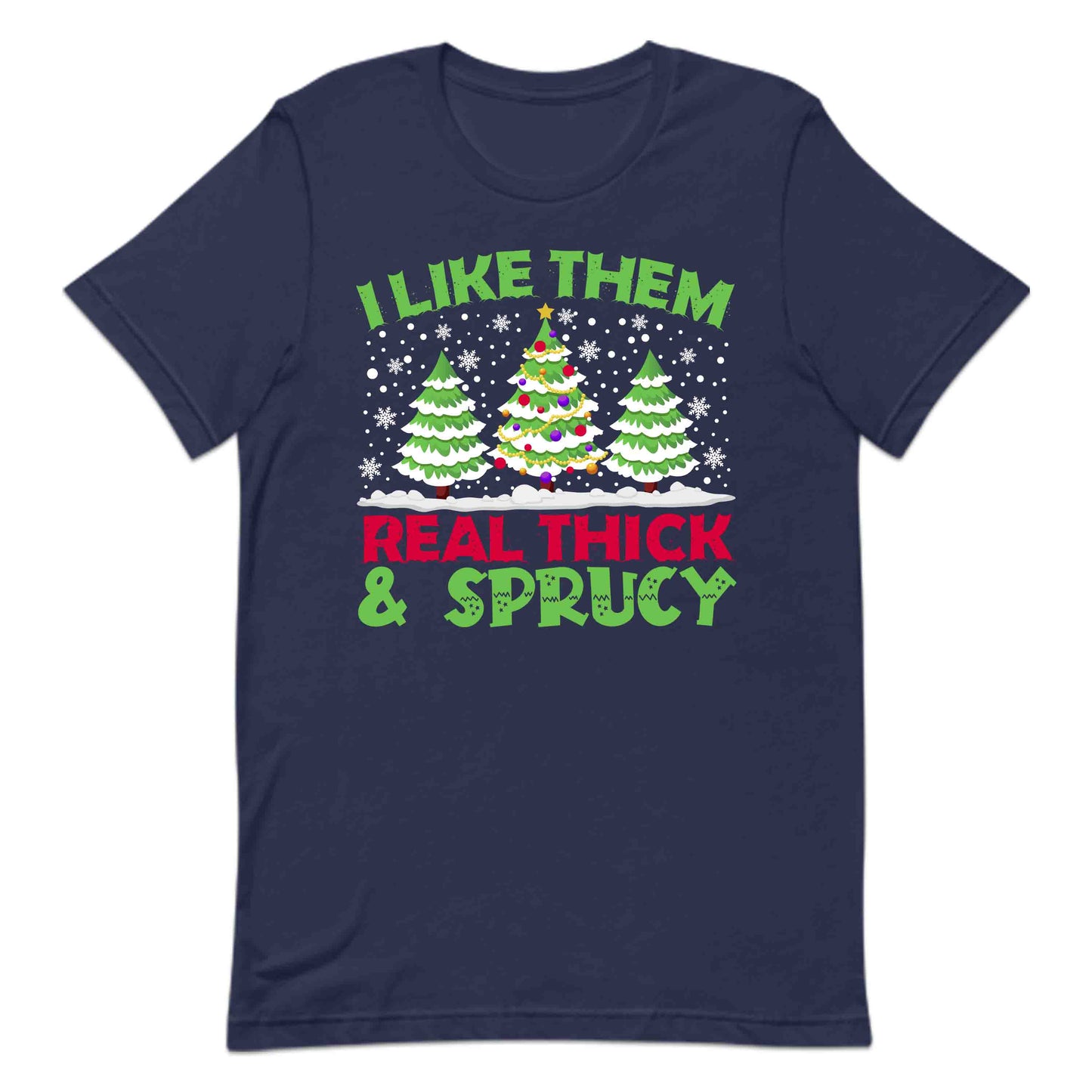 I Like Them Real Thick & Sprucy Christmas Trees Snowy Xmas | PRODUCT CODE: LKTHMECKSPY