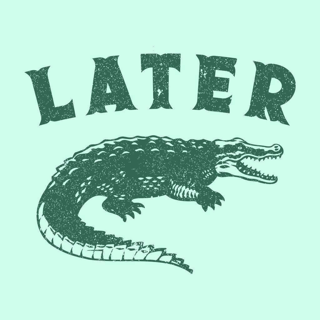 Sarcastic Funny Later Alligator | PRODUCT CODE: LTRGTOASC