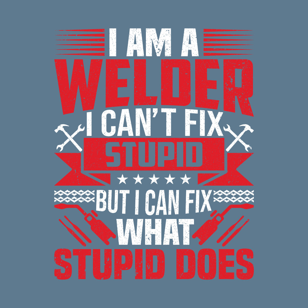 I'm A Welder I Can't Fix Stupid But I Can Fix What Stupid Does Welding Humor | PRODUCT CODE: MWLDRCNSTP