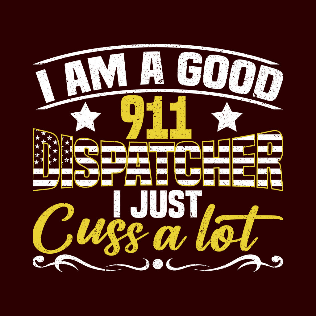 I'm A Good 911 Dispatcher I Just Cuss A Lot | PRODUCT CODE: NOEKDPTHRE