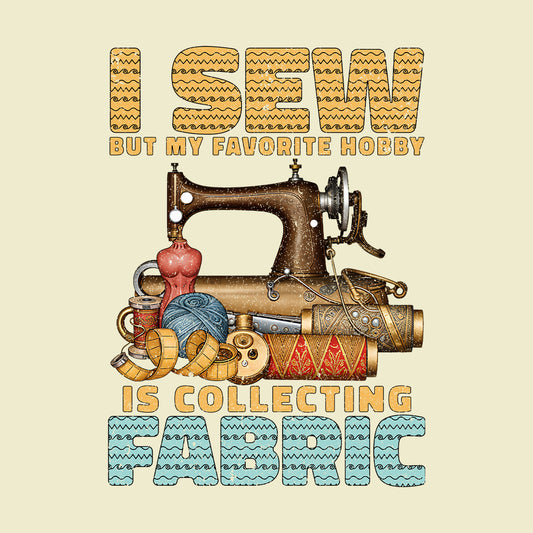 I Sew But My Favorite Hobby Is Collecting Fabric Sewing Machine | PRODUCT CODE: SWNGBTMDF
