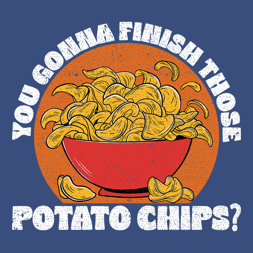 You Gonna Finish Those Potato Chips Snack Lover | PRODUCT CODE: YGNAFTPOCH