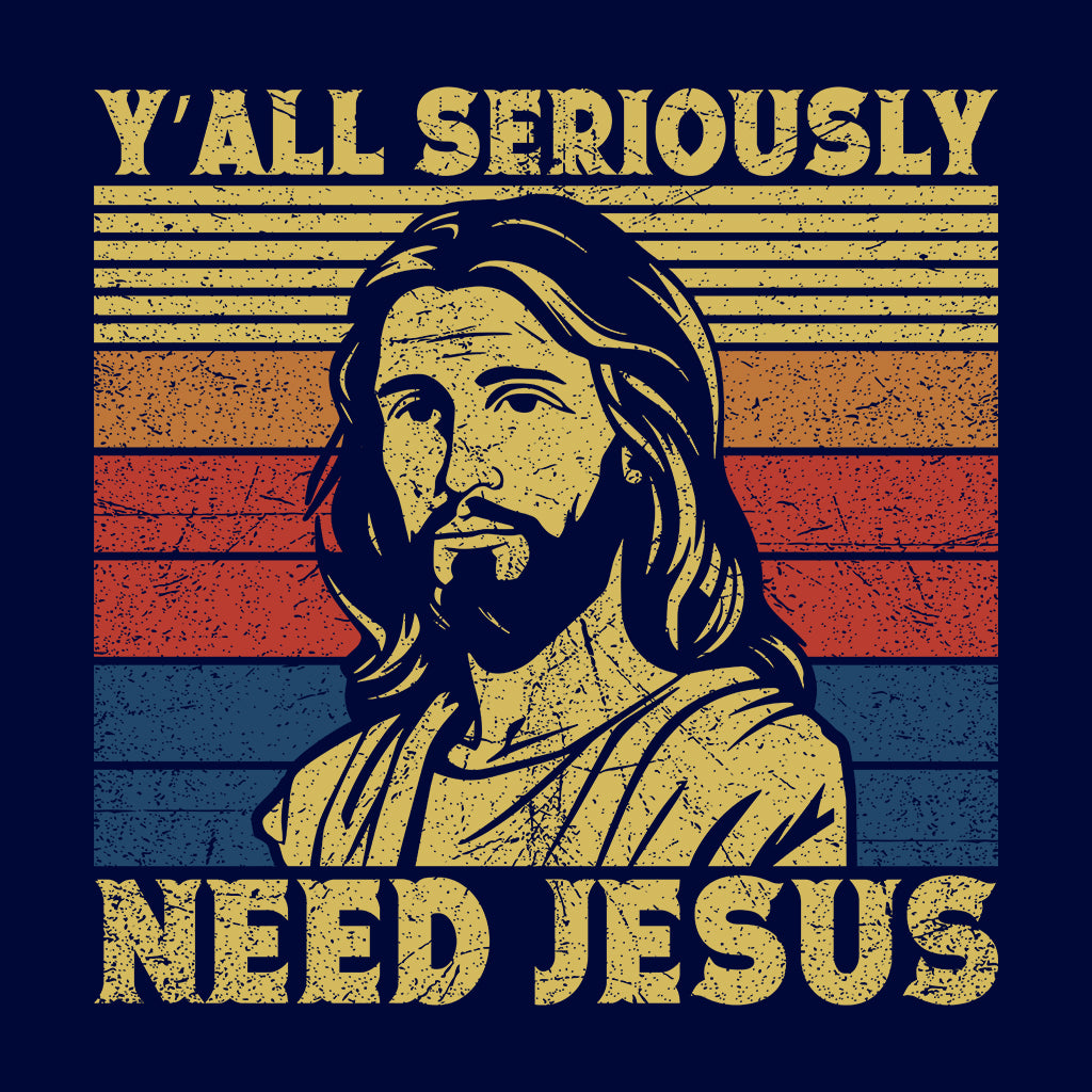 Y'all Seriously Need Jesus Funny Religious | PRODUCT CODE: YLASRCNDJU