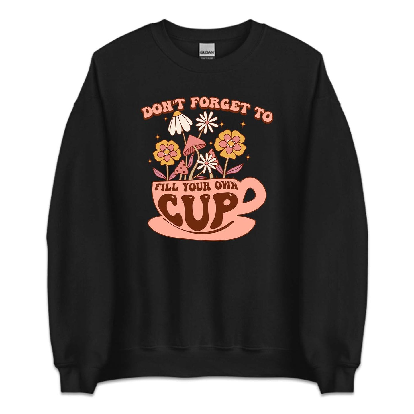 Don't Forget To Fill Your Own Cup Positive Quote | PRODUCT CODE: SNTFRTDLO