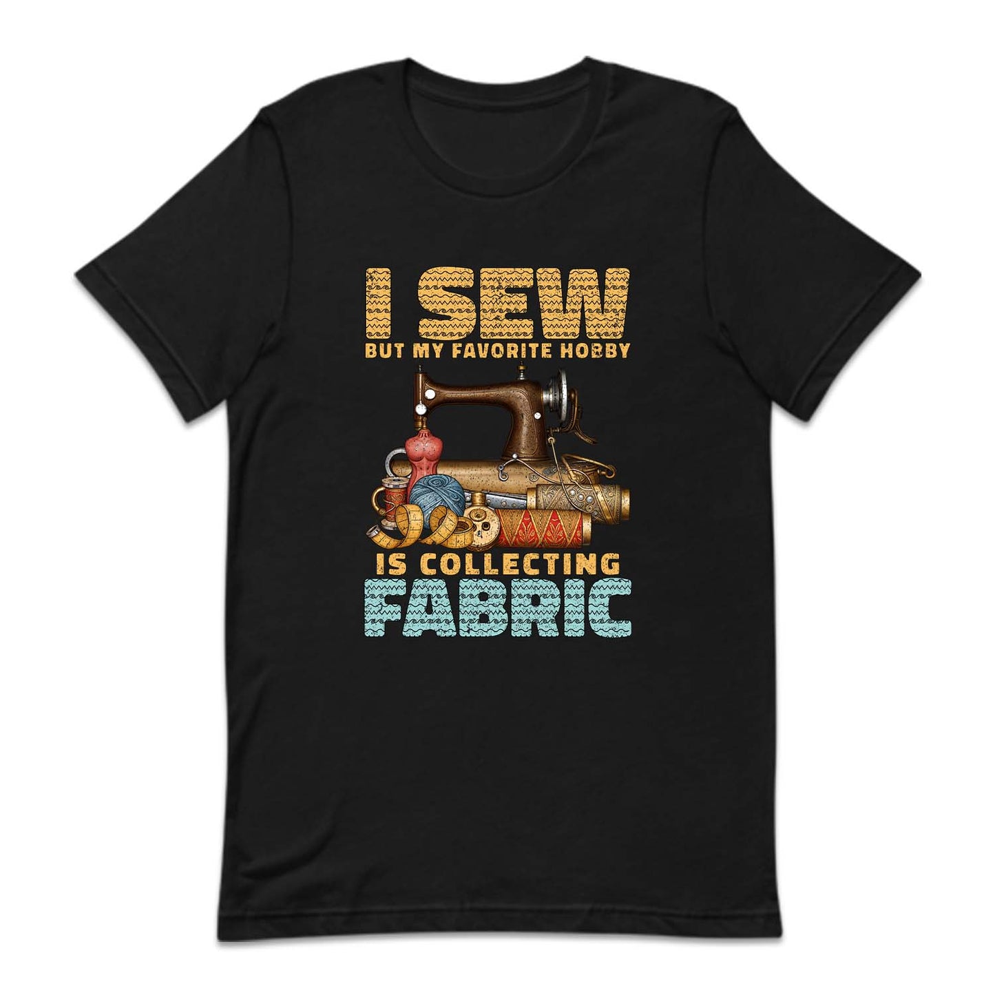 I Sew But My Favorite Hobby Is Collecting Fabric Sewing Machine | PRODUCT CODE: SWNGBTMDF