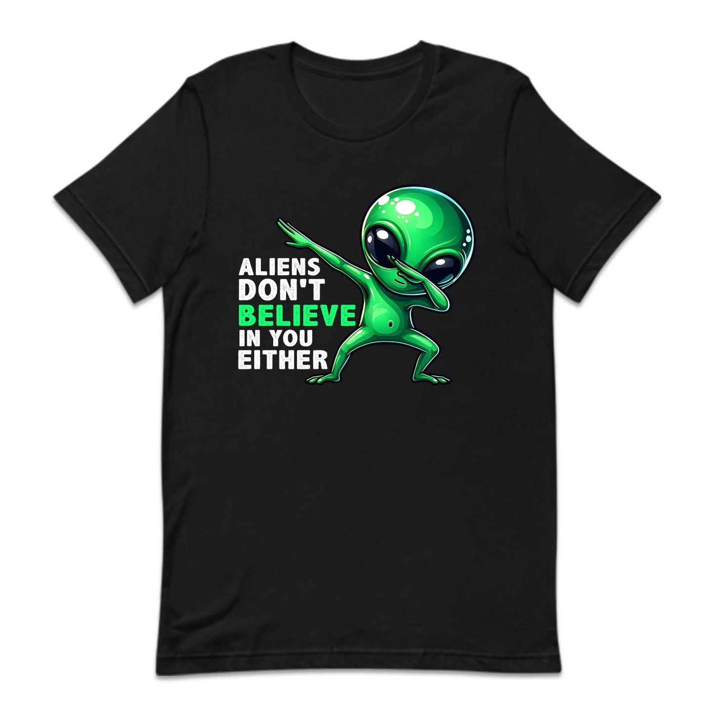 Aliens Don't Believe In You Either Dabbing Alien | PRODUCT CODE: ALNDOBLED