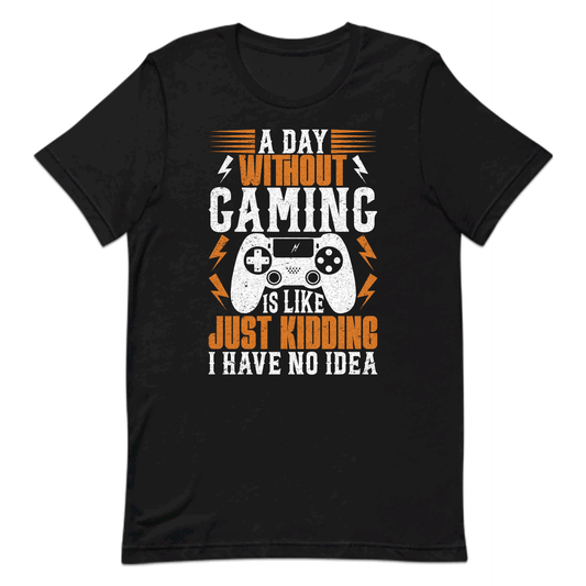 Funny Gamer Quote A Day Without Gaming Is Like Just Kidding I Have No Idea | PRODUCT CODE: FNYGMREADYWT
