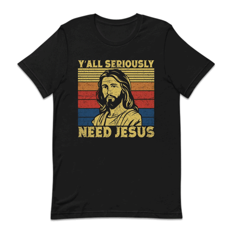 Y'all Seriously Need Jesus Funny Religious | PRODUCT CODE: YLASRCNDJU