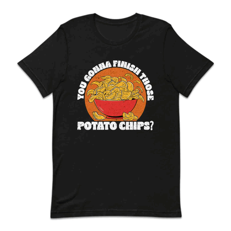 You Gonna Finish Those Potato Chips Snack Lover | PRODUCT CODE: YGNAFTPOCH