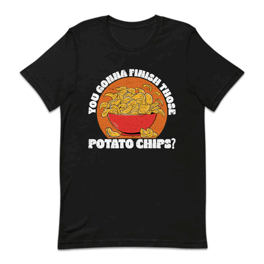 You Gonna Finish Those Potato Chips Snack Lover | PRODUCT CODE: YGNAFTPOCH