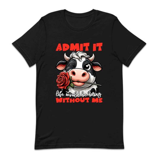 Admit It Life Would Be Boring Without Me Funny Cow | PRODUCT CODE: FNCWADMTLF