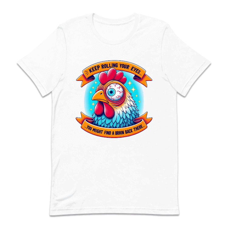 Keep Rolling Your Eyes You Might Find A Brain Back There Funny Chicken | PRODUCT CODE: KPERLMGYE