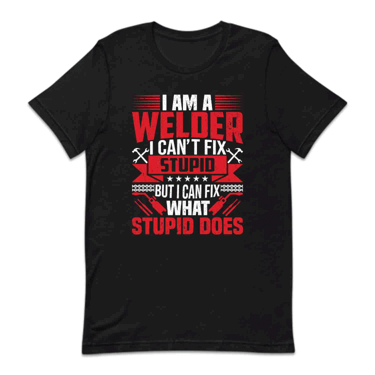 I'm A Welder I Can't Fix Stupid But I Can Fix What Stupid Does Welding Humor | PRODUCT CODE: MWLDRCNSTP