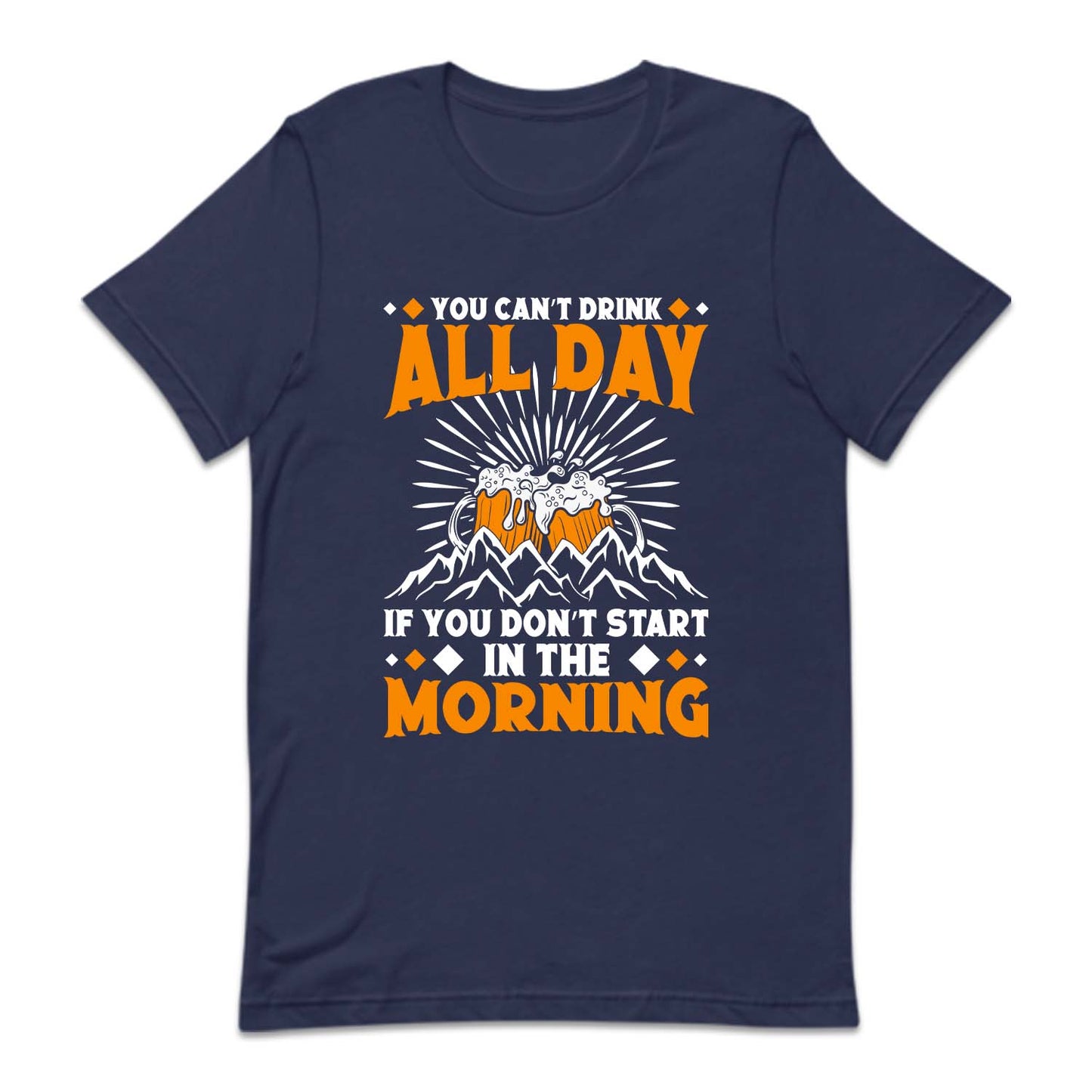 You Can't Drink All Day If You Don't Start In The Morning Beer | PRODUCT CODE: YCNTDAYFSH