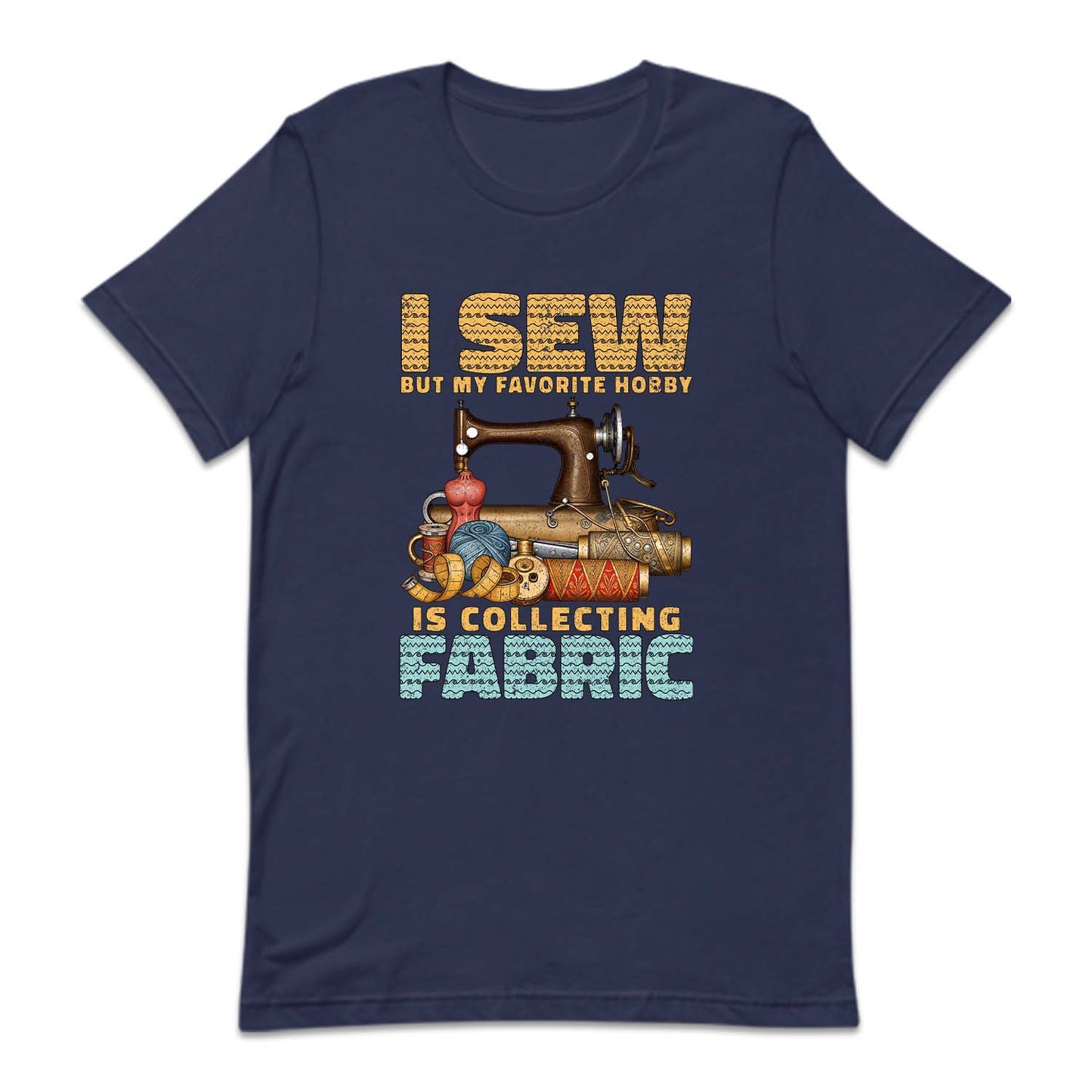 I Sew But My Favorite Hobby Is Collecting Fabric Sewing Machine | PRODUCT CODE: SWNGBTMDF