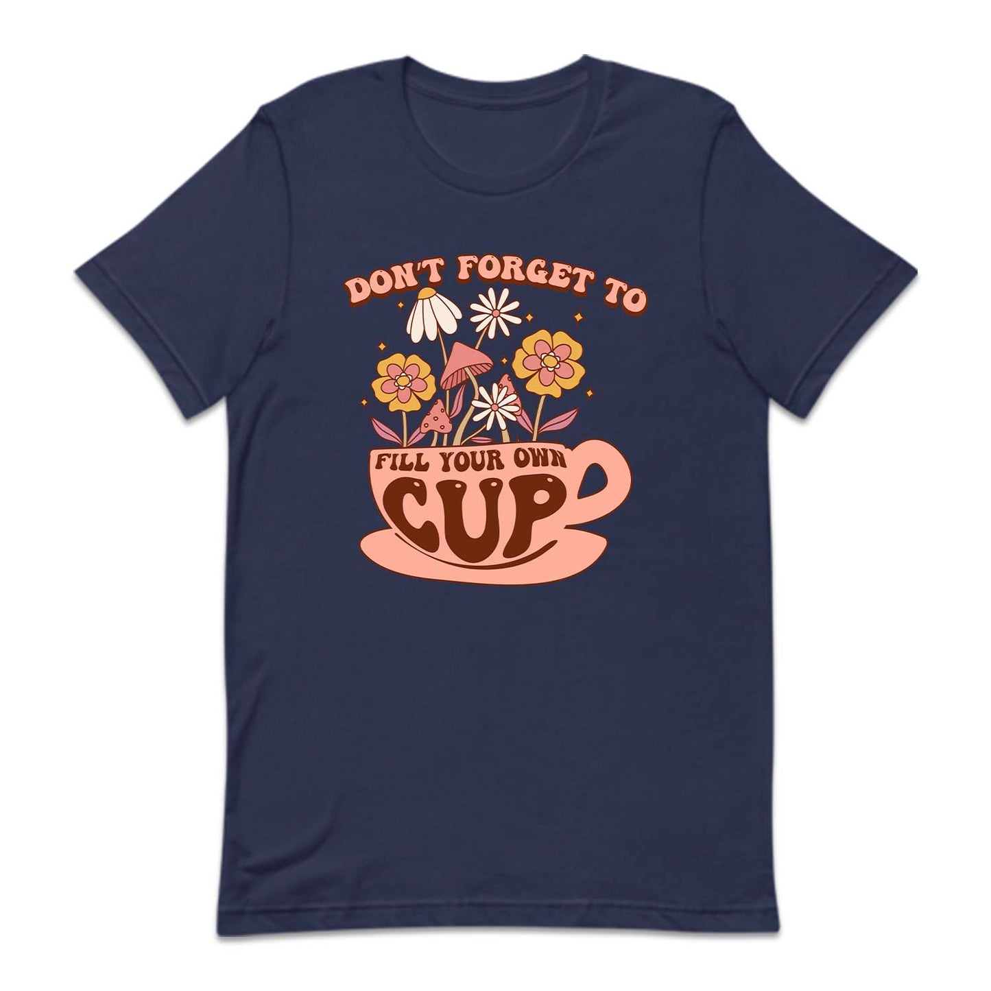 Don't Forget To Fill Your Own Cup Positive Quote | PRODUCT CODE: SNTFRTDLO