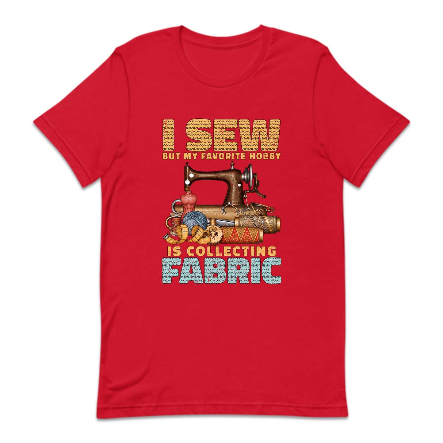 I Sew But My Favorite Hobby Is Collecting Fabric Sewing Machine | PRODUCT CODE: SWNGBTMDF