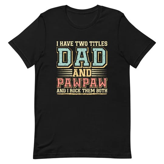Celebrate Fatherhood with the "I Have Two Titles: Dad And Pawpaw And I Rock Them Both" T-Shirt