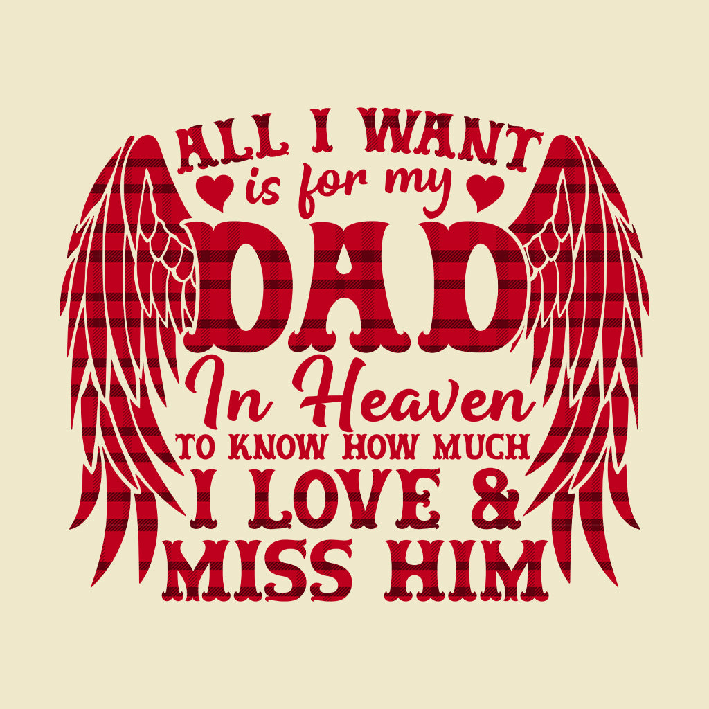 All I Want Is For My Dad In Heaven Memorial Dad Sentimental Keepsake | PRODUCT CODE: ALWNTRFYMD