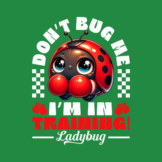 Don't Bug Me I'm In Training Boxing Ladybug | PRODUCT CODE: BGNXOLDYUIWVA