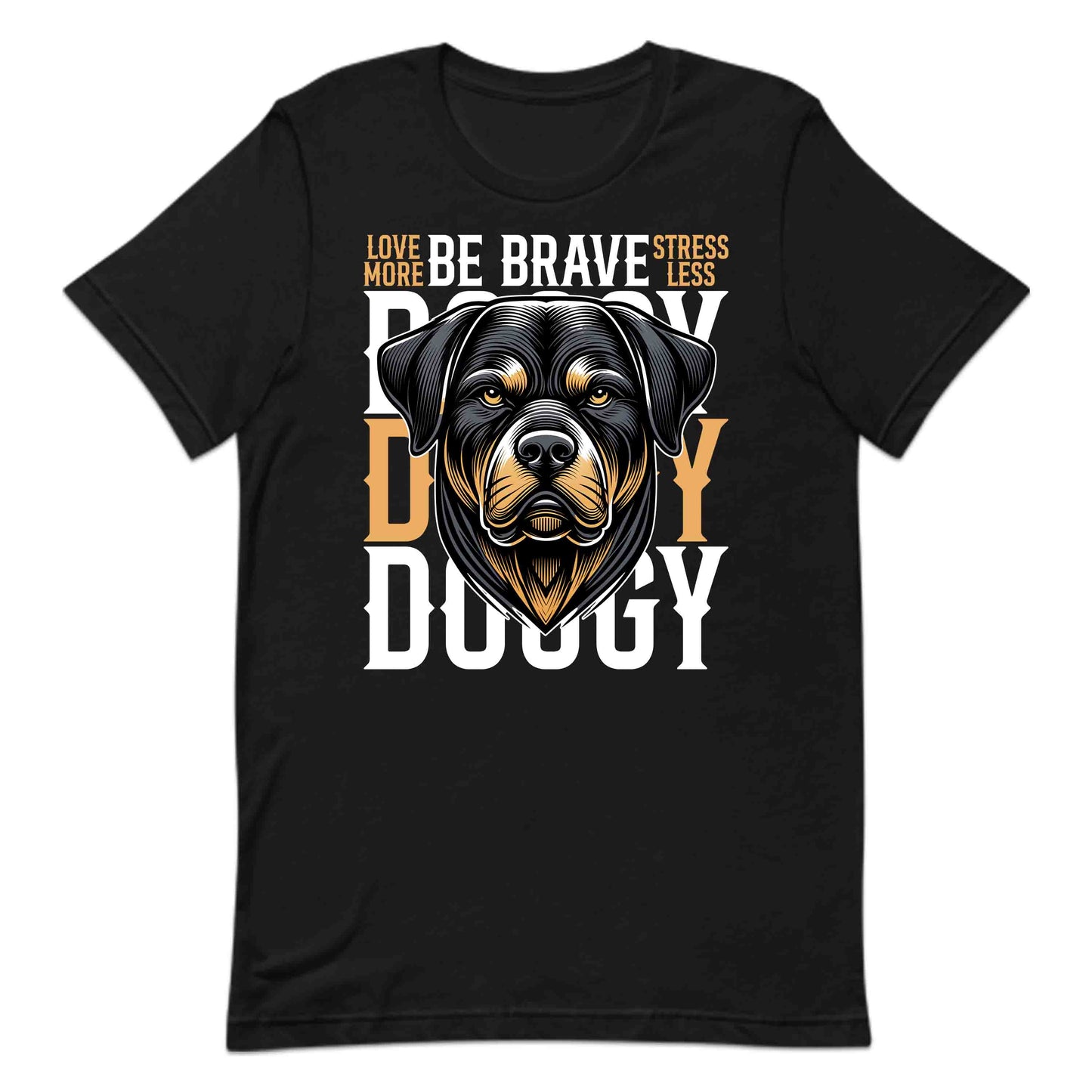 Be Brave Doggy Rottweiler Dog Enthusiasts Love More Stress Less Slogan | PRODUCT CODE: BRVDYGOERWTL
