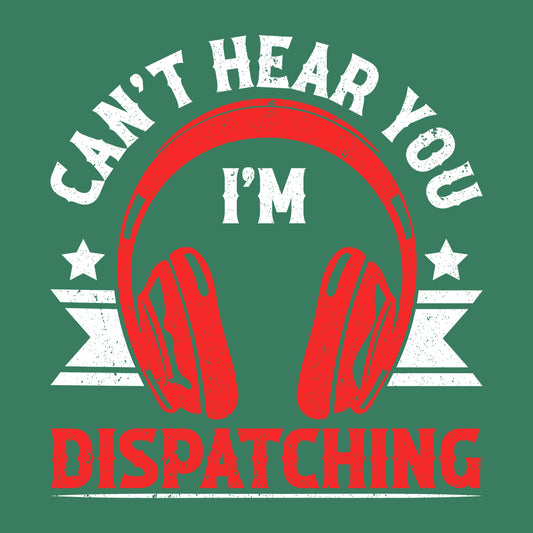 Can't Hear You I'm Dispatching Public Safety 911 Emergency Response | PRODUCT CODE: CNTHRDSPC