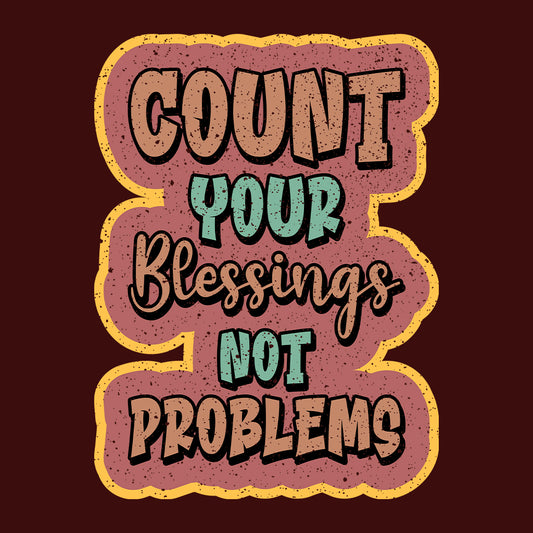 Count Your Blessings Not Problems Positive Quote | PRODUCT CODE: CNTYRUBLSG