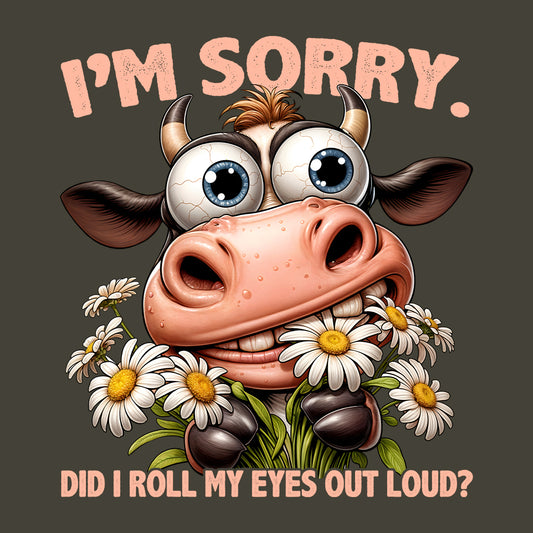 I'm Sorry Did I Roll My Eyes Out Loud? Humorous Cow | PRODUCT CODE: CWISRYDRLEY