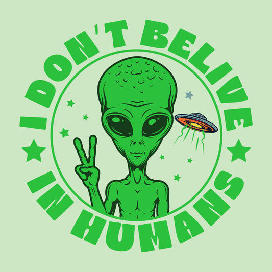 I Don't Believe in Humans Funny UFO Alien | PRODUCT CODE: DNTBLVNHM
