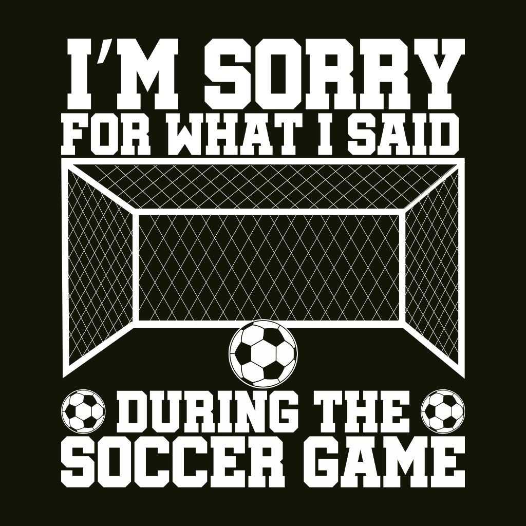 Funny Soccer Quote I’m Sorry for What I Said During the Soccer Game | PRODUCT CODE: FNYSCHQUTEDJ