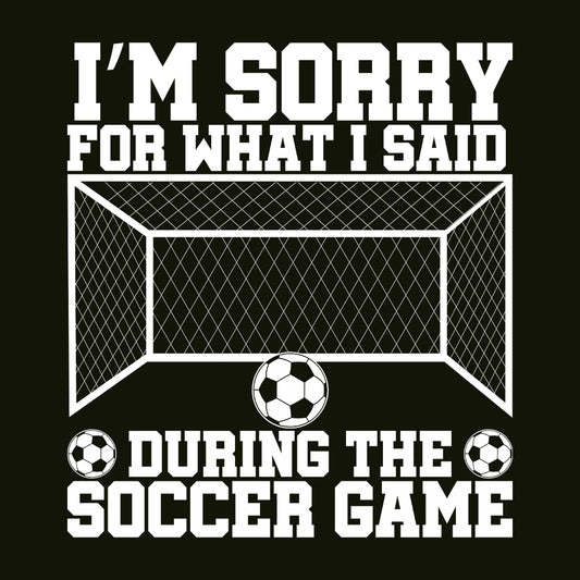 Funny Soccer Quote I’m Sorry for What I Said During the Soccer Game | PRODUCT CODE: FNYSCHQUTEDJ
