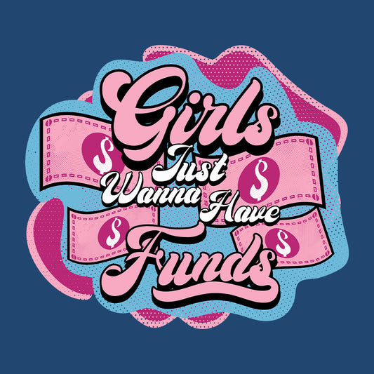 Girls Just Wanna Have Funds | PRODUCT CODE: GRLFNWHVD