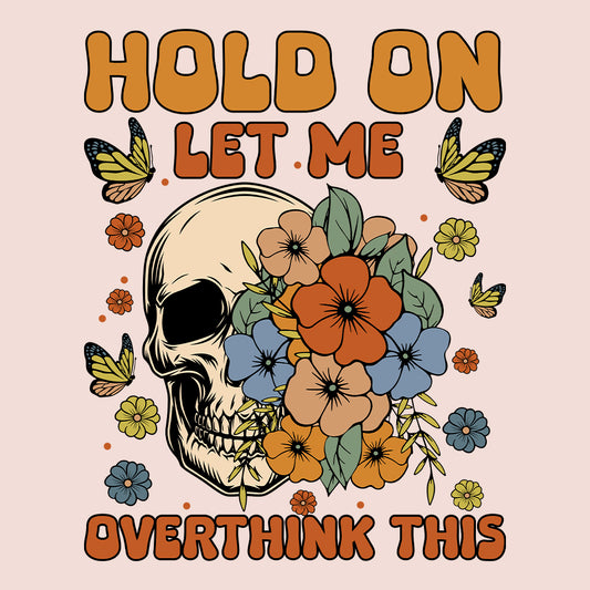 Hold On Let Me Overthinking This Funny Quote | PRODUCT CODE: HLDNLMOVTH
