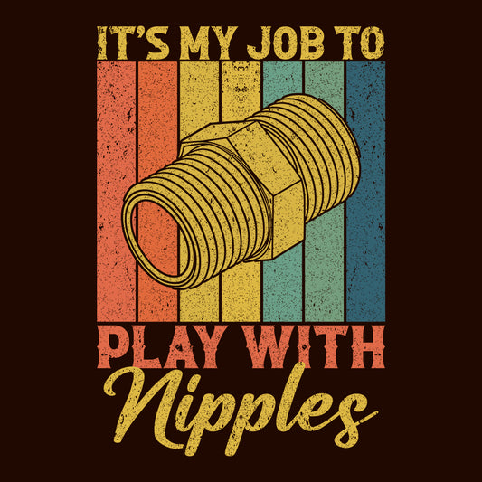 Hilarious Plumber Work It’s My Job to Play with Nipples Retro Plumbing Humor Gag | PRODUCT CODE: HLRPBMGNNPLS