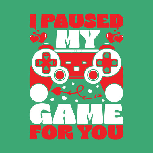 I Paused My Game For You Geeky Valentine’s Day | PRODUCT CODE: IPLSHWGMEFRU