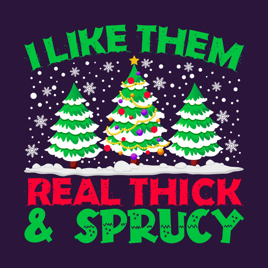 I Like Them Real Thick & Sprucy  Christmas Trees Snowy Xmas | PRODUCT CODE: LKTHMECKSPY